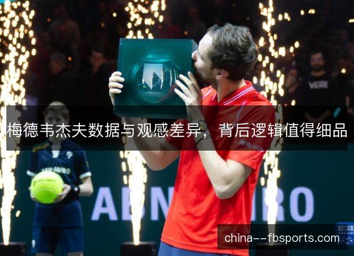 梅德韦杰夫数据与观感差异，背后逻辑值得细品