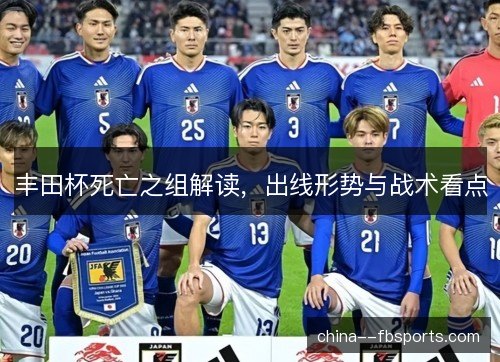 丰田杯死亡之组解读，出线形势与战术看点